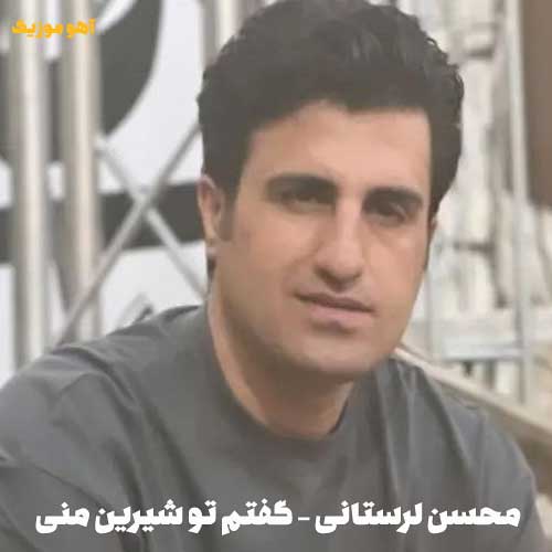 دانلود آهنگ محسن لرستانی گفتم تو شیرین منی دانلود آهنگ محسن لرستانی گفتم تو شیرین منی